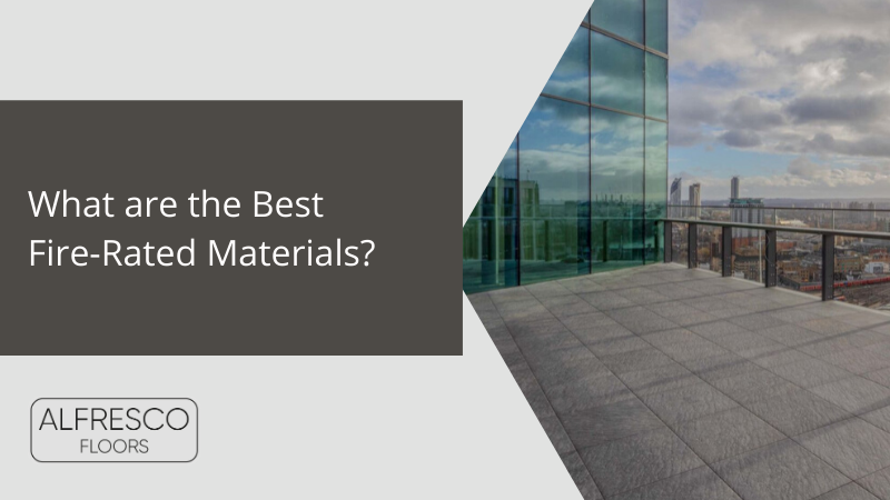 Alfresco Floors | What are the best fire rated materials?