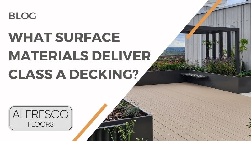 Alfresco Floors | What surface materials deliver Class A decking?
